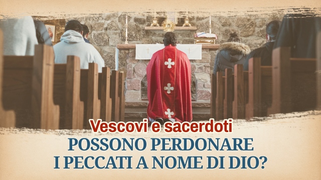 Vescovi e sacerdoti possono perdonare i peccati a nome di Dio?