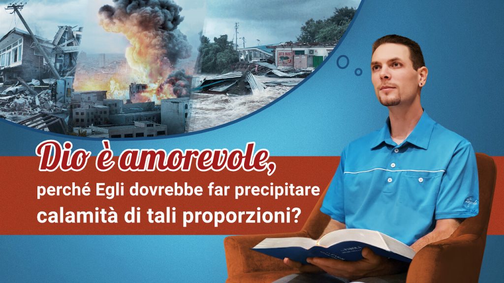 Dio è amorevole, perché Egli dovrebbe far precipitare calamità di tali proporzioni?